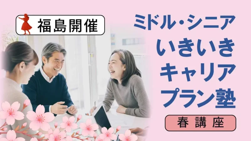 「ミドル・シニアいきいきキャリアプラン塾」開催のお知らせ(福島キャリア形成・リスキリング支援センター事業)